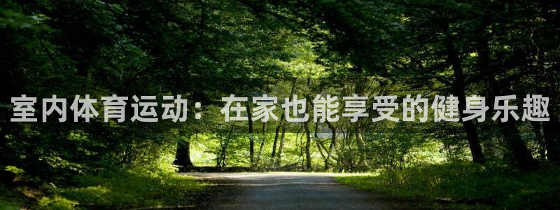 JJB竞技宝官方正版app娱乐网站:室内体育运动:在家也能享